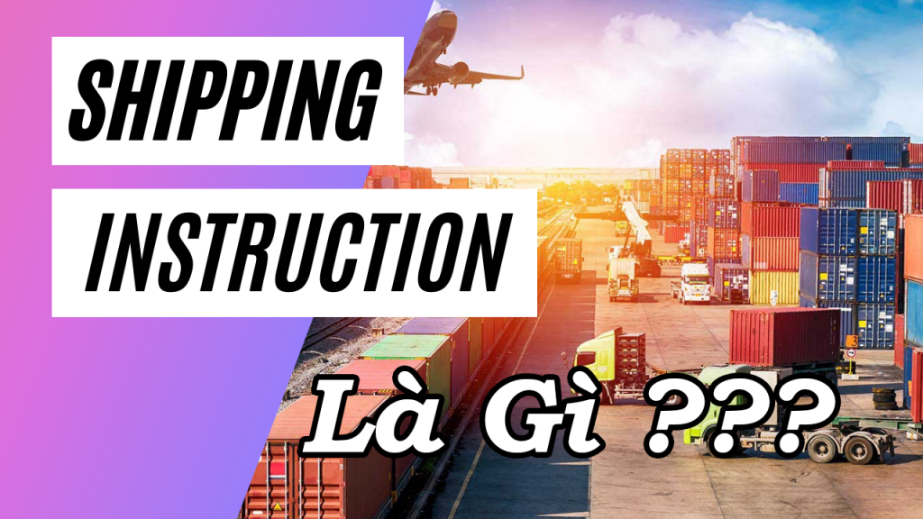 SHIPPING INSTRUCTION (SI) Là Gì? Chức Năng Và Quy Trình Về SHIPPING INSTRUCTION (SI) | KAN Asia